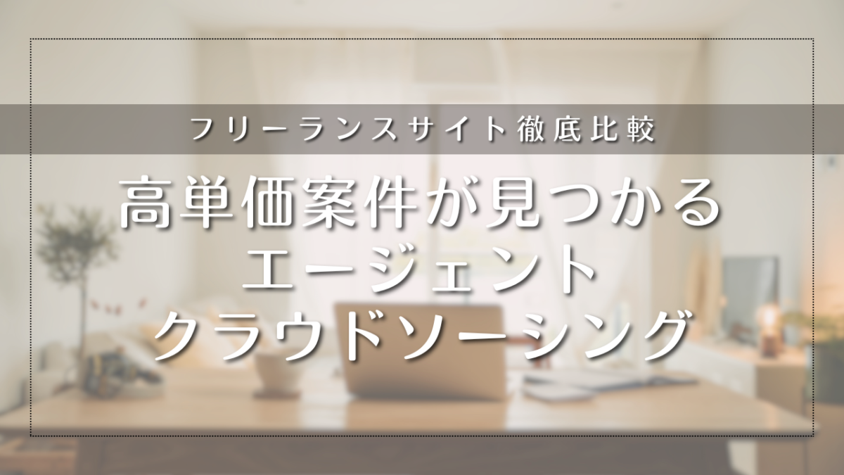 フリーランスサイト徹底比較｜高単価案件が見つかるエージェント・クラウドソーシング