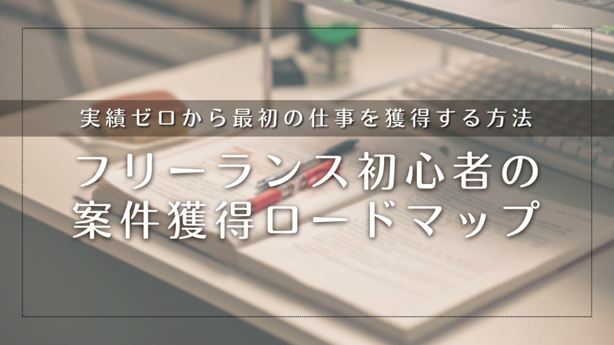 フリーランス初心者の案件獲得ロードマップ｜「実績ゼロ」から「最初の1件」を取り、買い叩かれない方法