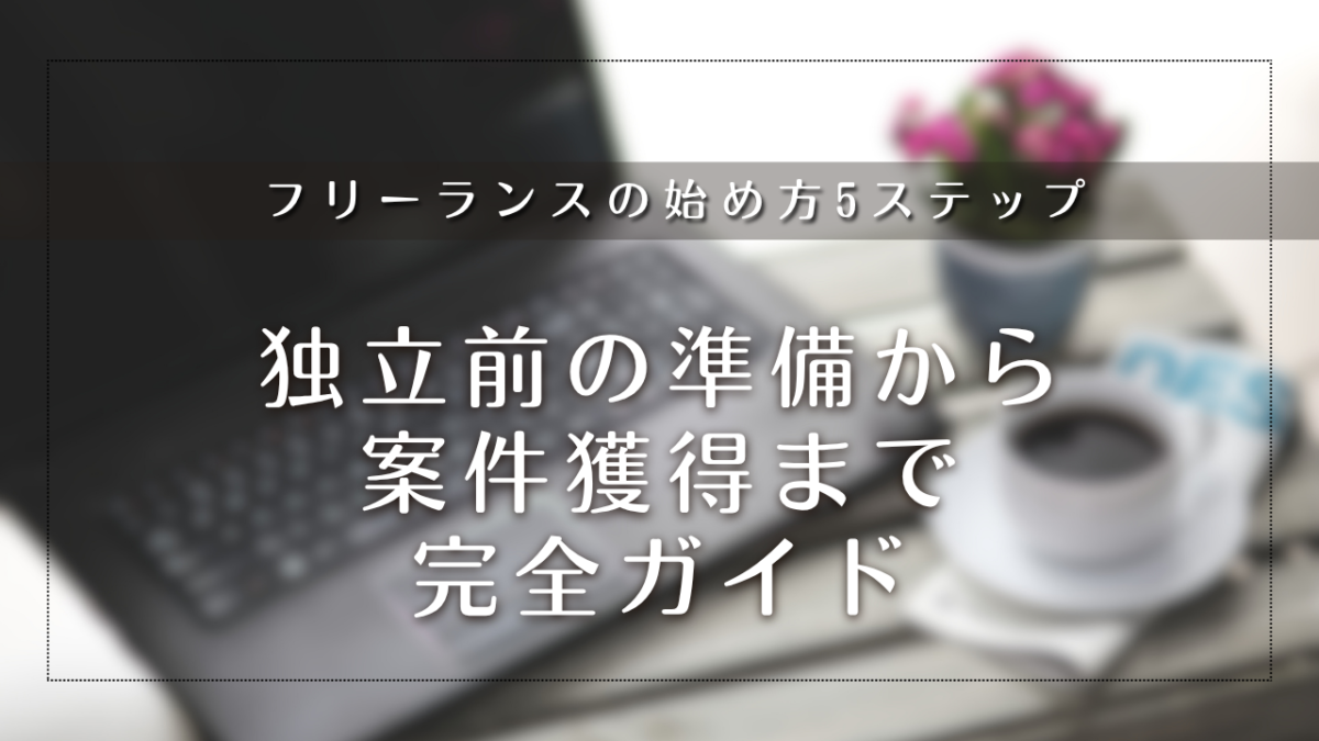 フリーランスの始め方5ステップ｜独立前の準備から案件獲得まで完全ガイド